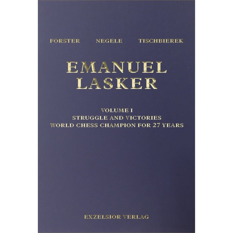 Forster & Negele & Tischbierek: Emanuel Lasker Vol. 1 - Struggle and Victories