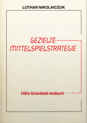 Nikolaiczuk: Gezielte Mittelspielstrategie – 100 x Grünfeld-Indisch